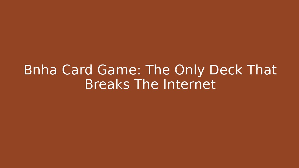 Bnha Card Game: The Only Deck That Breaks The Internet
