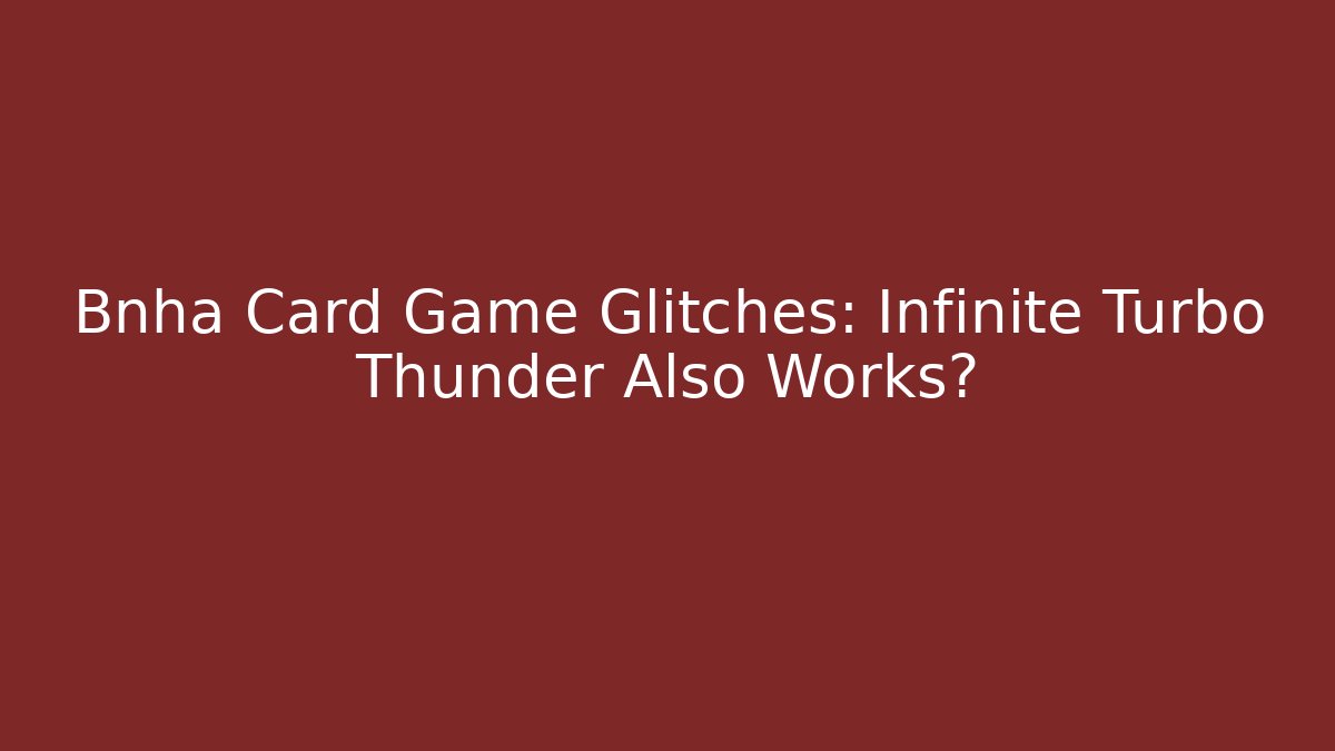 Bnha Card Game Glitches: Infinite Turbo Thunder Also Works?