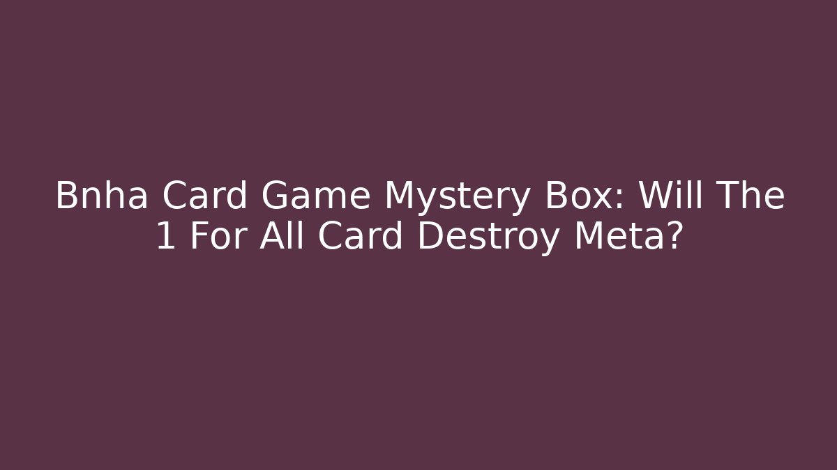 Bnha Card Game Mystery Box: Will The 1 For All Card Destroy Meta?