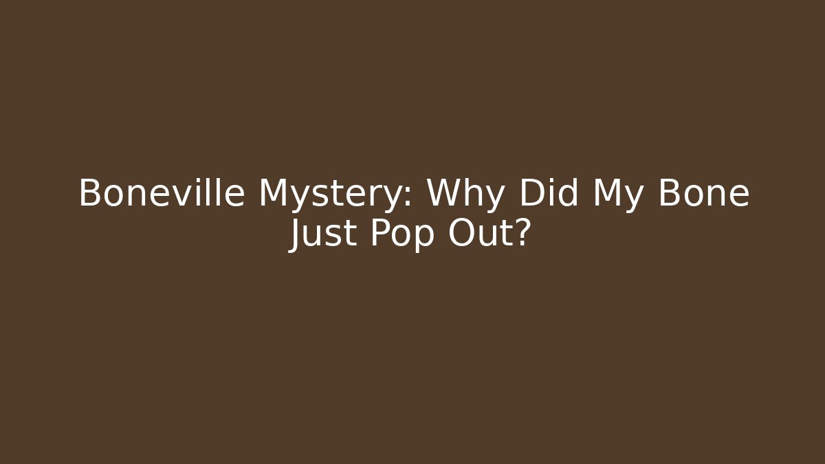 Boneville Mystery: Why Did My Bone Just Pop Out?