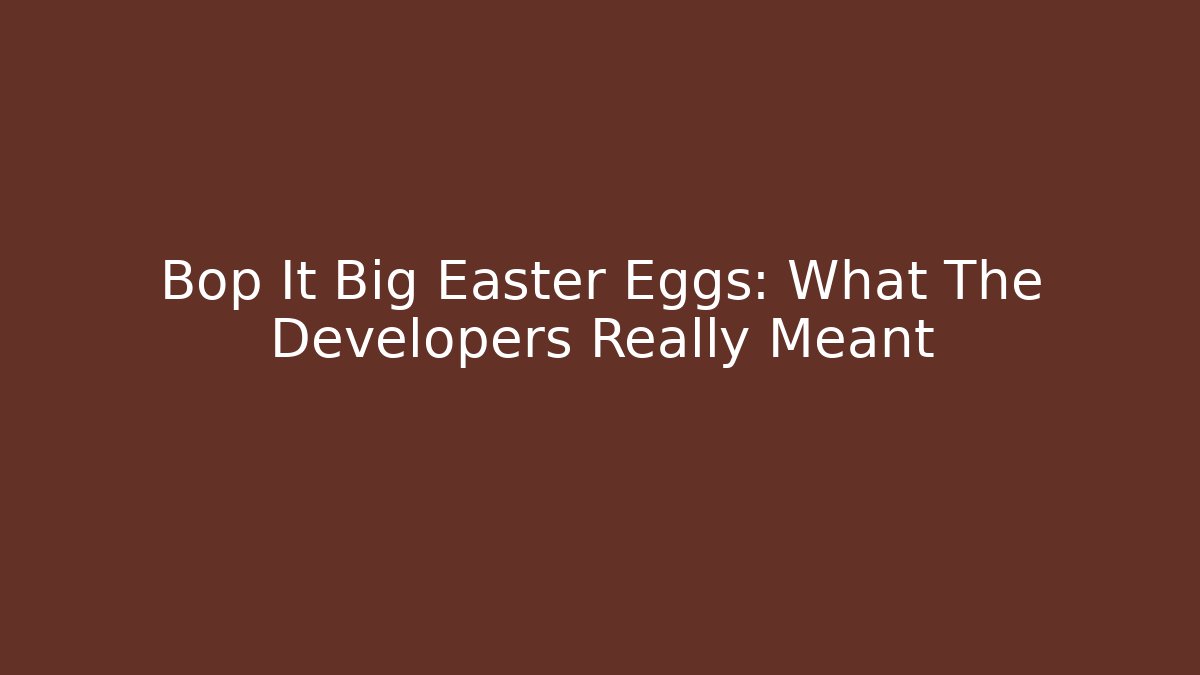 Bop It Big Easter Eggs: What The Developers Really Meant - Buddy Program