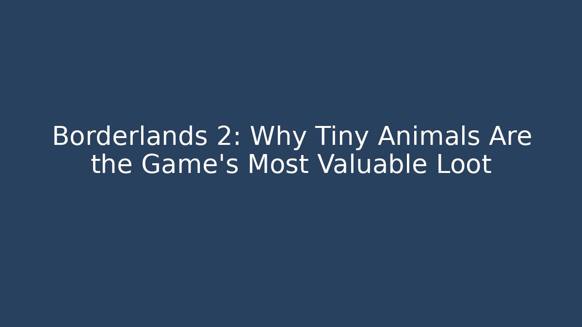 Borderlands 2: Why Tiny Animals Are the Game's Most Valuable Loot