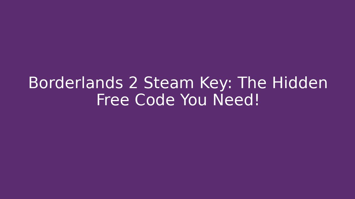 Borderlands 2 Steam Key: The Hidden Free Code You Need! - Buddy Program