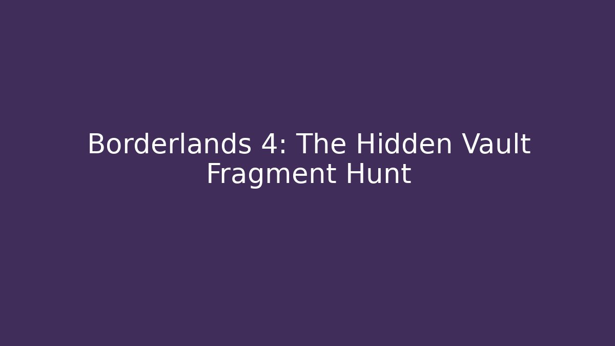 Borderlands 4: The Hidden Vault Fragment Hunt