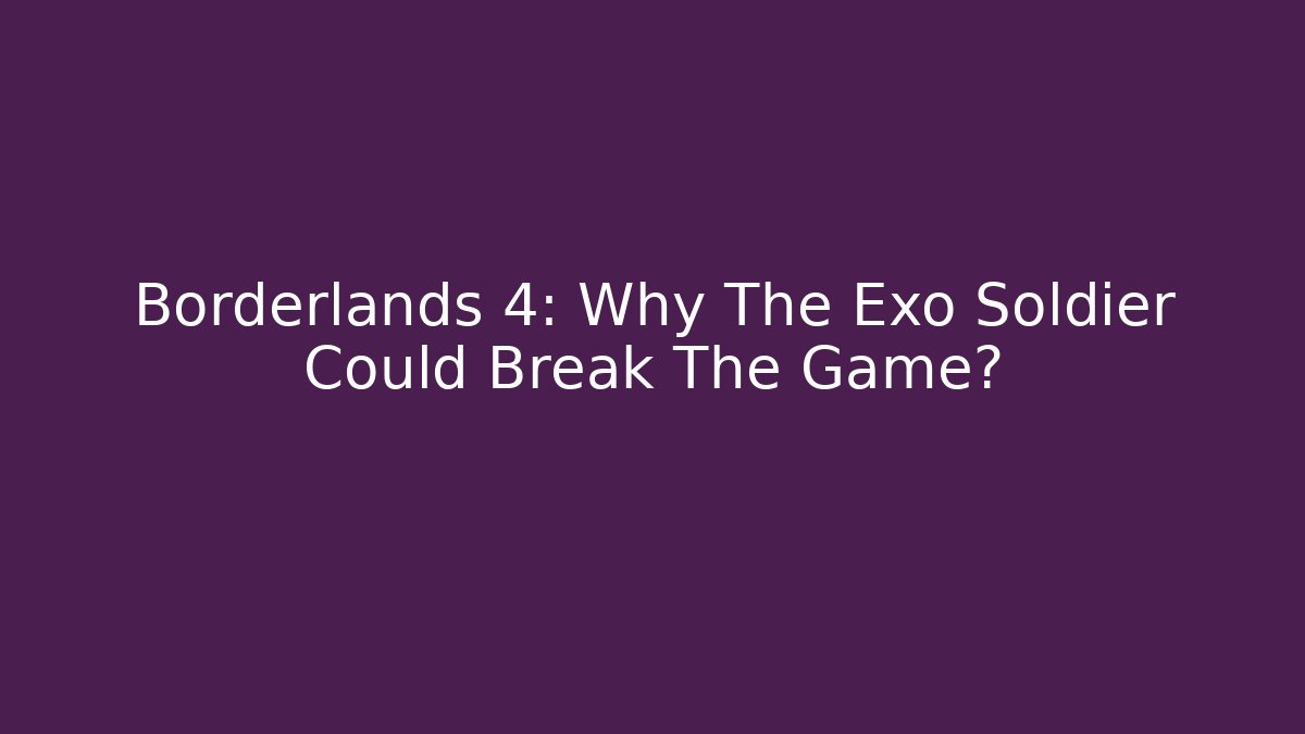 Borderlands 4: Why The Exo Soldier Could Break The Game?