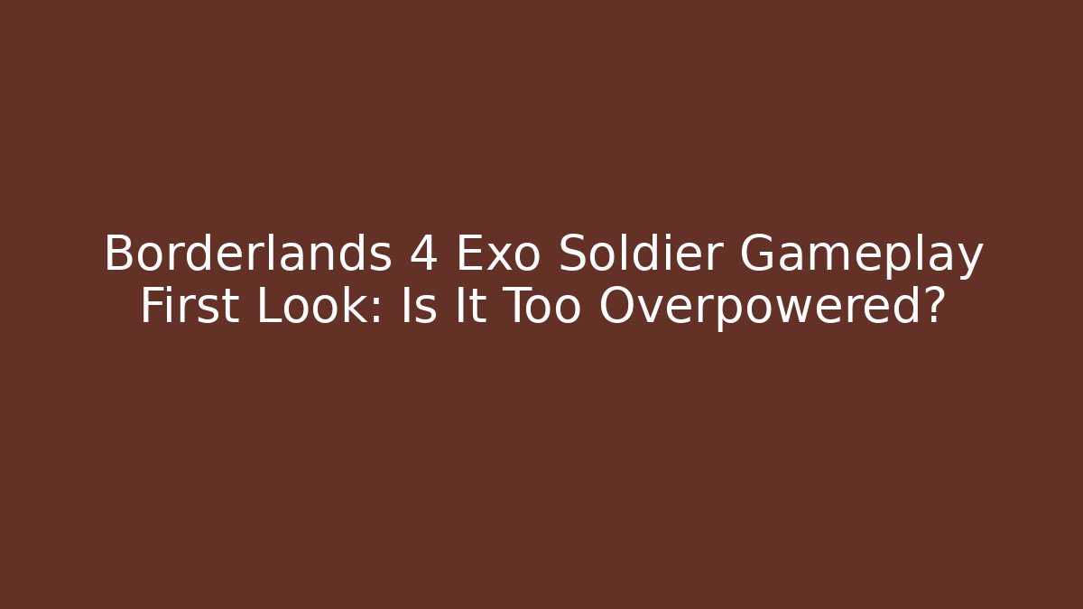 Borderlands 4 Exo Soldier Gameplay First Look: Is It Too Overpowered?