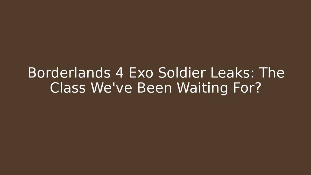 Borderlands 4 Exo Soldier Leaks: The Class We’ve Been Waiting For?