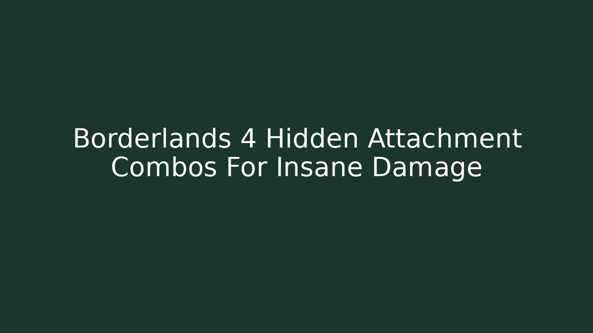 Borderlands 4 Hidden Attachment Combos For Insane Damage