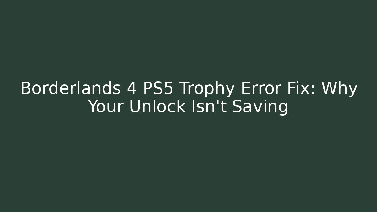 Borderlands 4 PS5 Trophy Error Fix: Why Your Unlock Isn't Saving