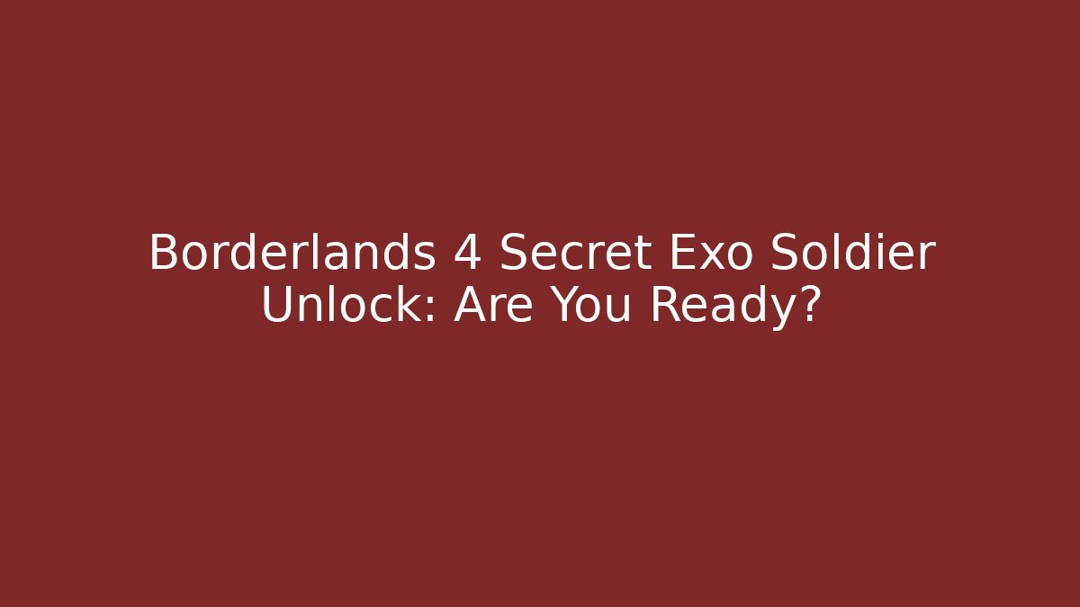 Borderlands 4 Secret Exo Soldier Unlock: Are You Ready?