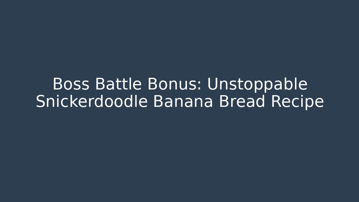 Boss Battle Bonus: Unstoppable Snickerdoodle Banana Bread Recipe