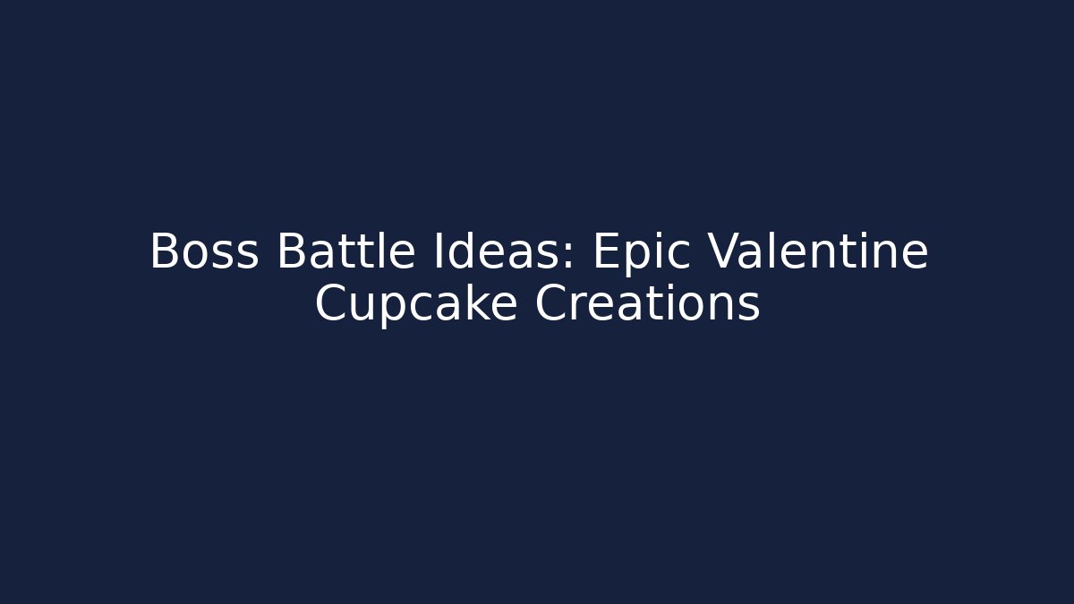 Boss Battle Ideas: Epic Valentine Cupcake Creations - Buddy Program