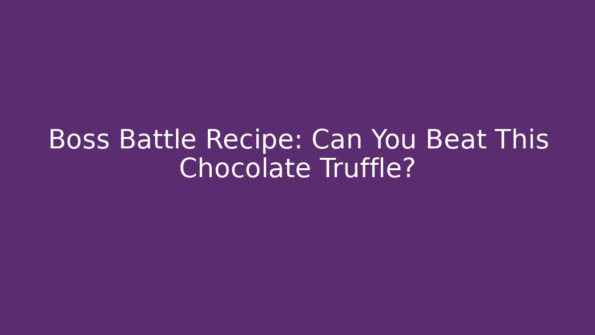 Boss Battle Recipe: Can You Beat This Chocolate Truffle?