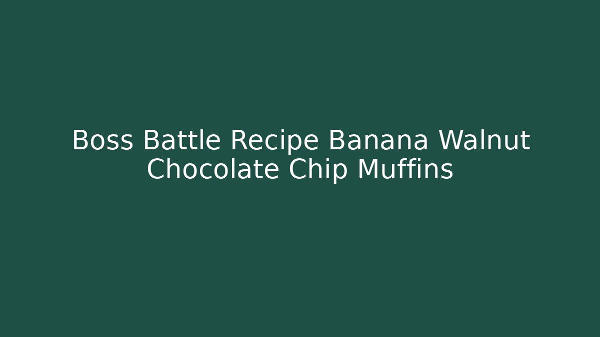 Boss Battle Recipe Banana Walnut Chocolate Chip Muffins