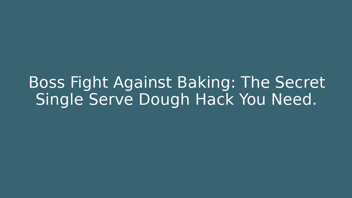 Boss Fight Against Baking: The Secret Single Serve Dough Hack You Need.