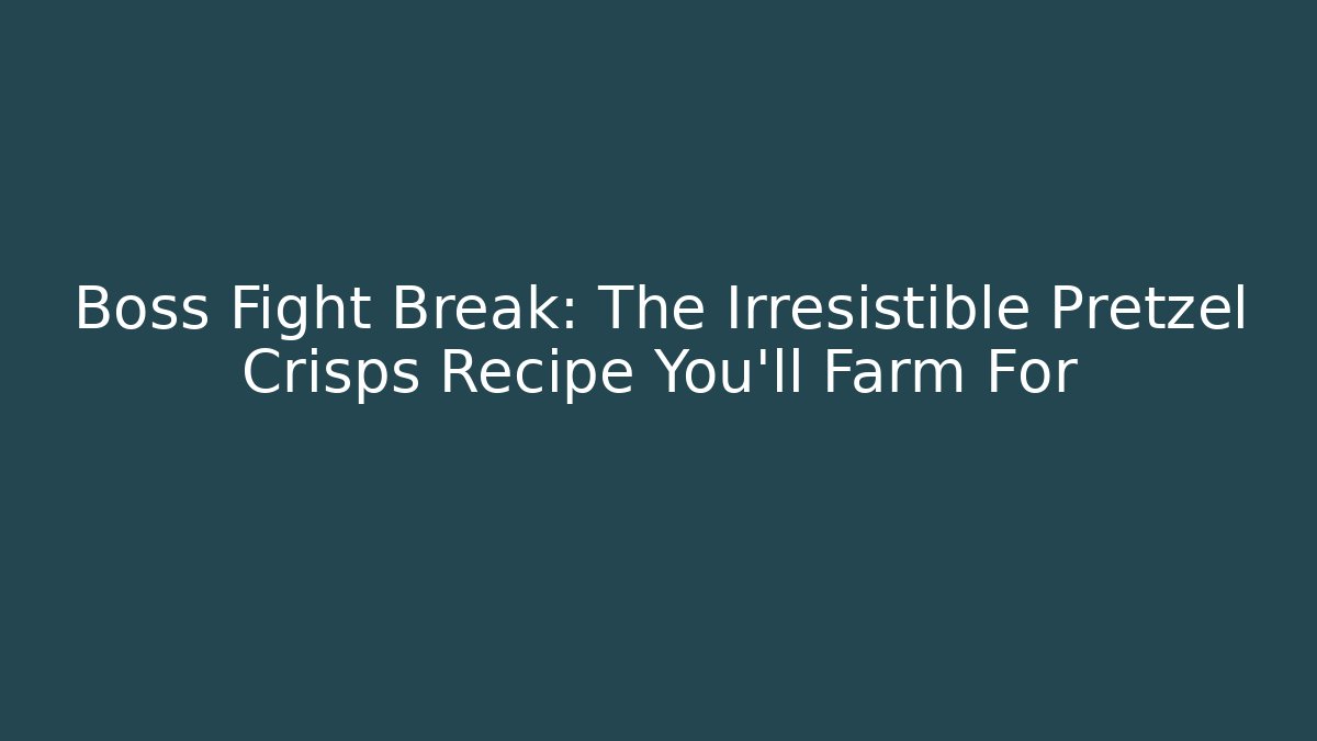 Boss Fight Break: The Irresistible Pretzel Crisps Recipe You'll Farm For