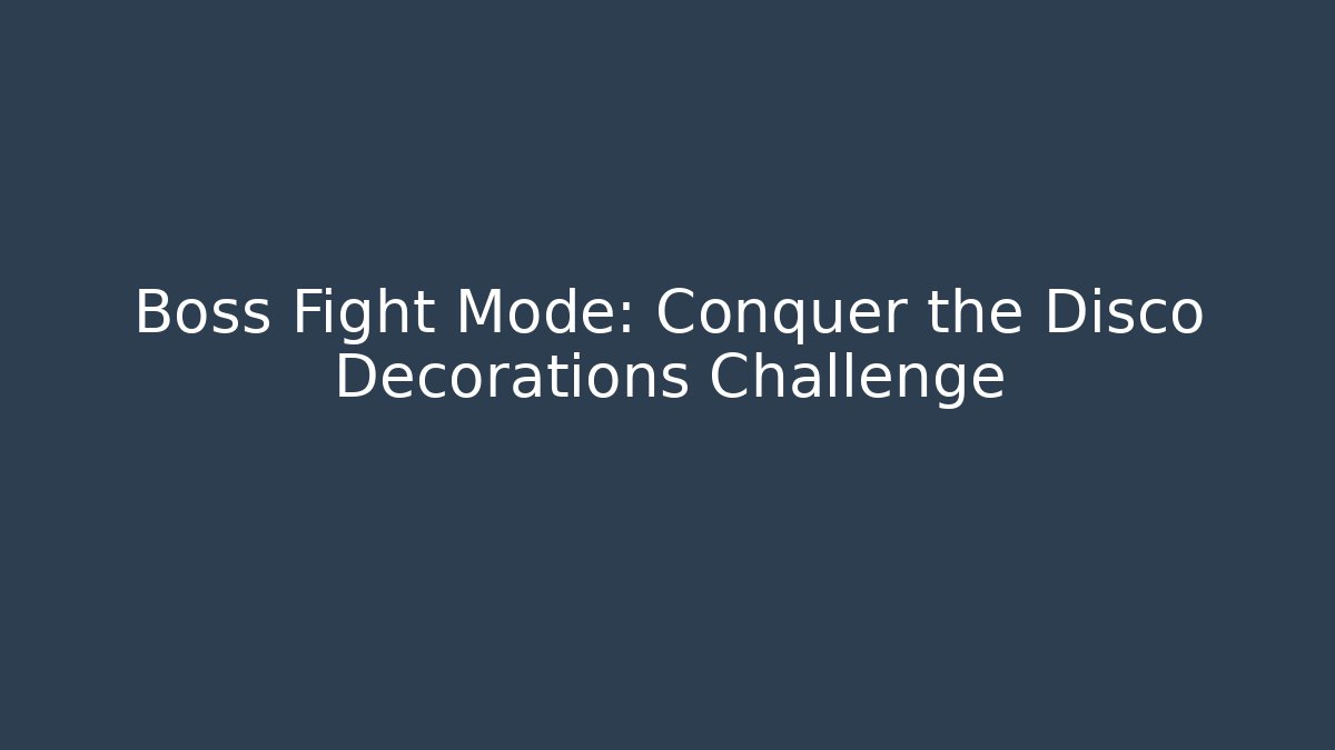 Boss Fight Mode: Conquer the Disco Decorations Challenge