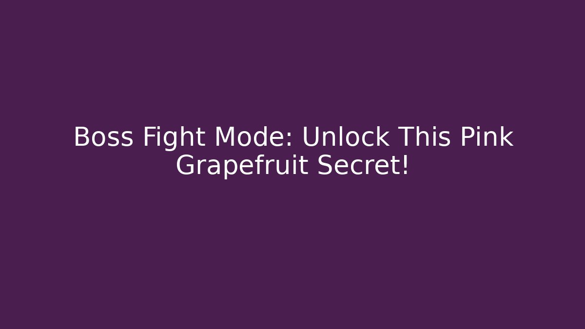 Boss Fight Mode: Unlock This Pink Grapefruit Secret!