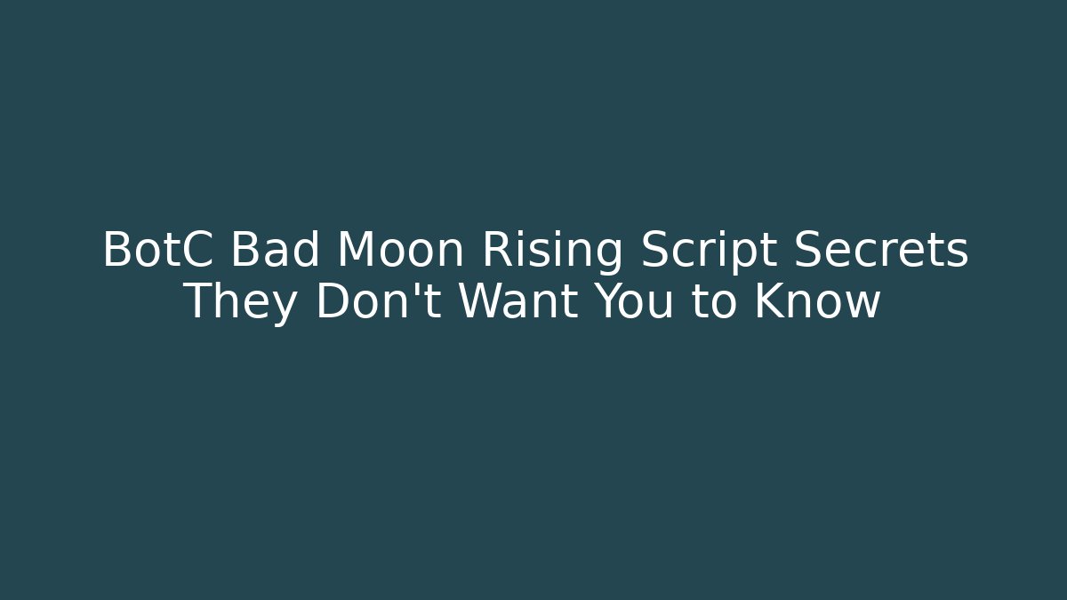 BotC Bad Moon Rising Script Secrets They Don’t Want You to Know