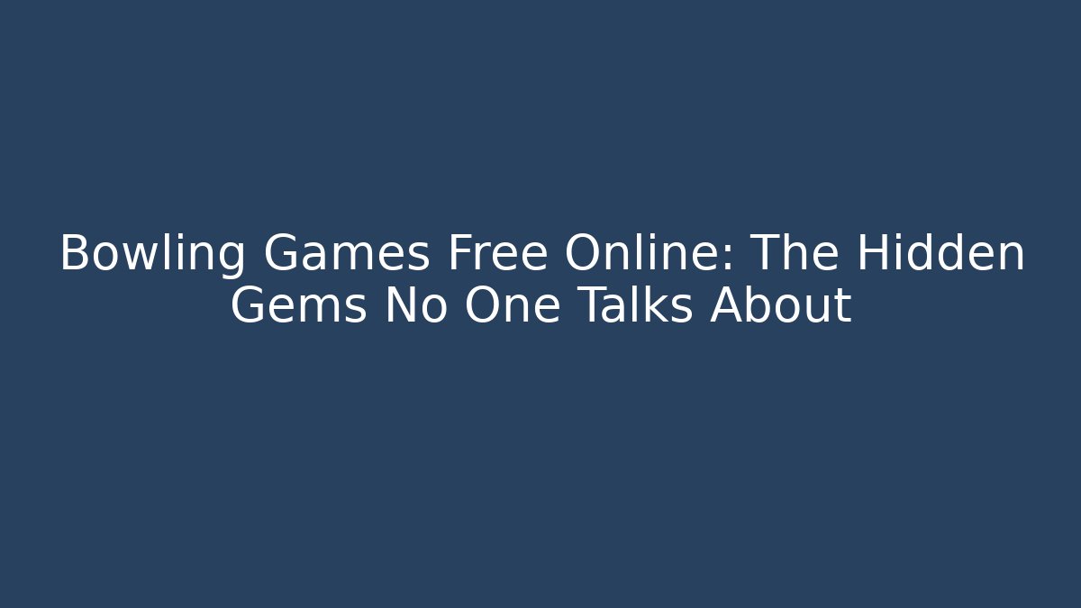 Bowling Games Free Online: The Hidden Gems No One Talks About