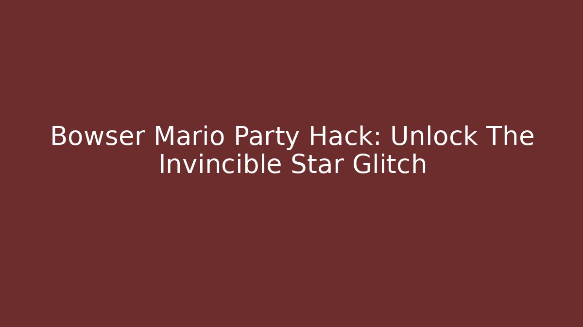 Bowser Mario Party Hack: Unlock The Invincible Star Glitch