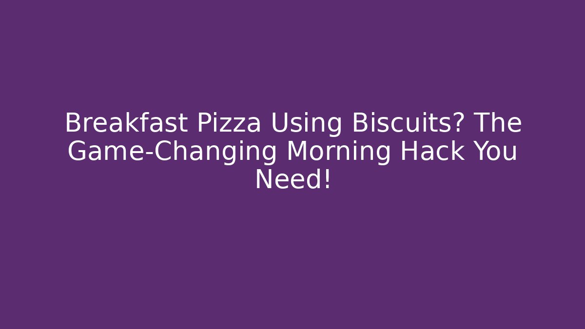 Breakfast Pizza Using Biscuits? The Game-Changing Morning Hack You Need!