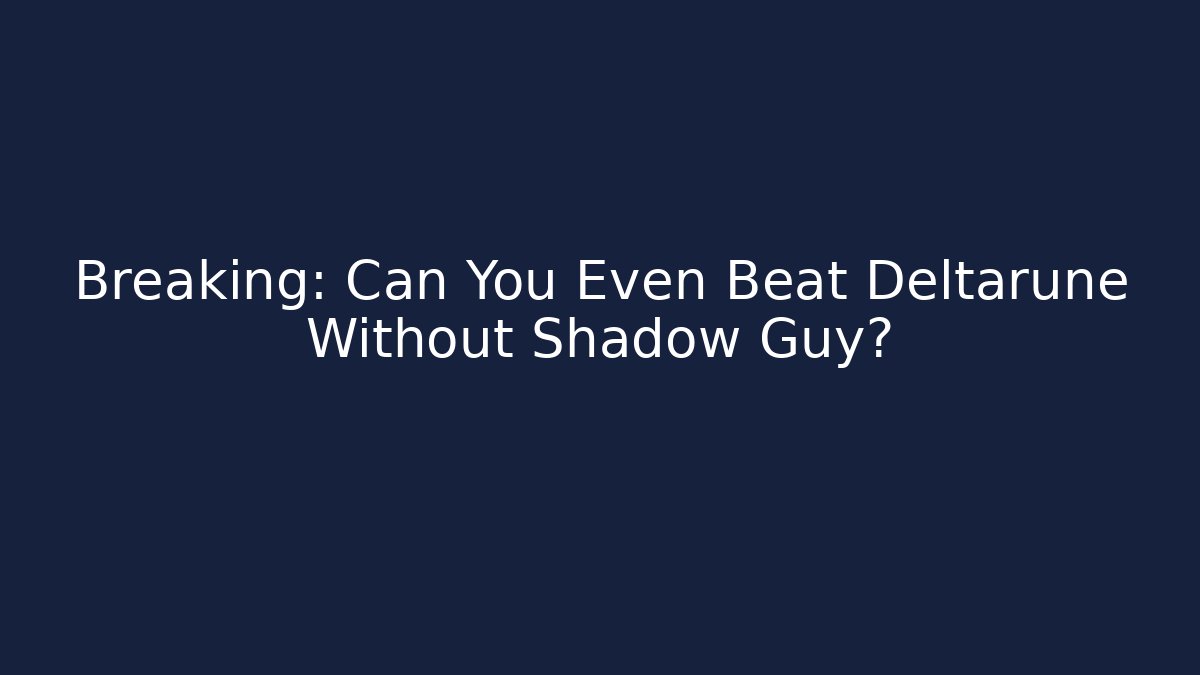 Breaking: Can You Even Beat Deltarune Without Shadow Guy?