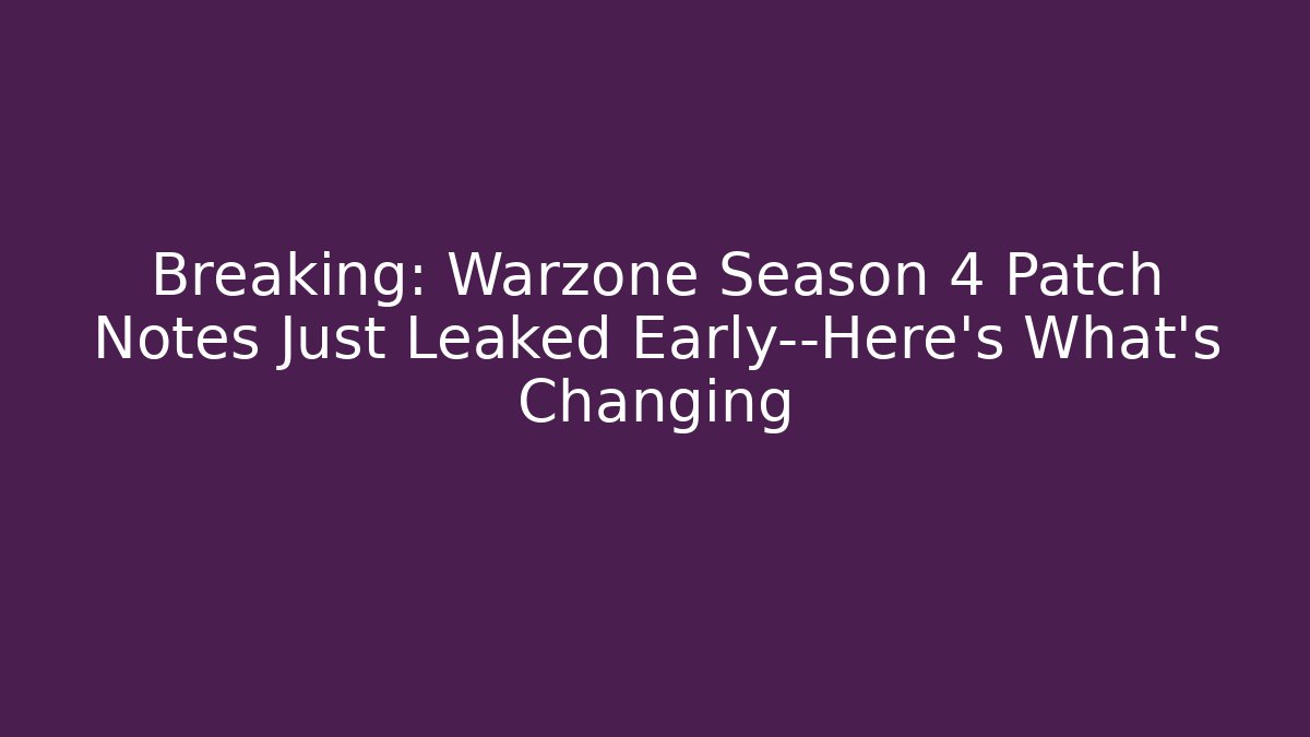 Breaking: Warzone Season 4 Patch Notes Just Leaked Early—Here’s What’s Changing