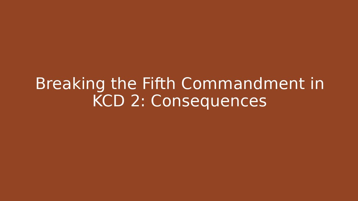 Breaking the Fifth Commandment in KCD 2: Consequences