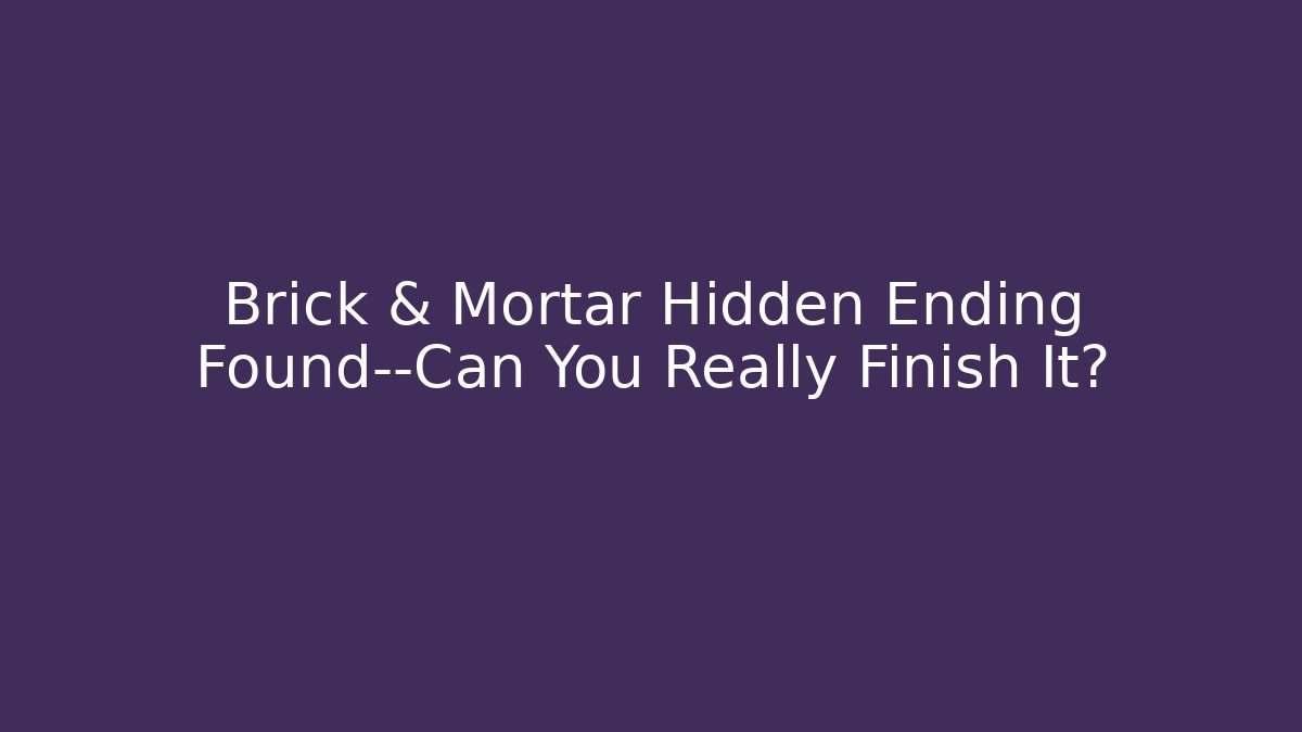 Brick & Mortar Hidden Ending Found—Can You Really Finish It?