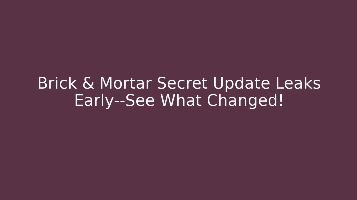Brick & Mortar Secret Update Leaks Early—See What Changed!