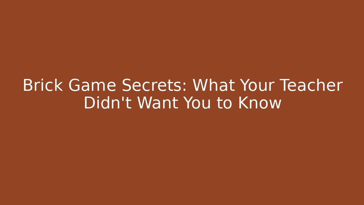 Brick Game Secrets: What Your Teacher Didn’t Want You to Know