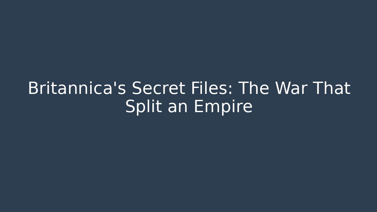 Britannica's Secret Files: The War That Split an Empire