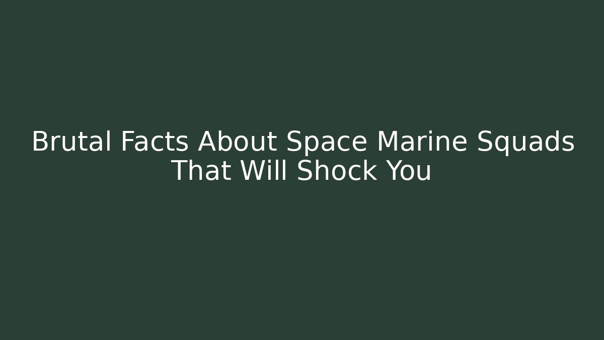 Brutal Facts About Space Marine Squads That Will Shock You