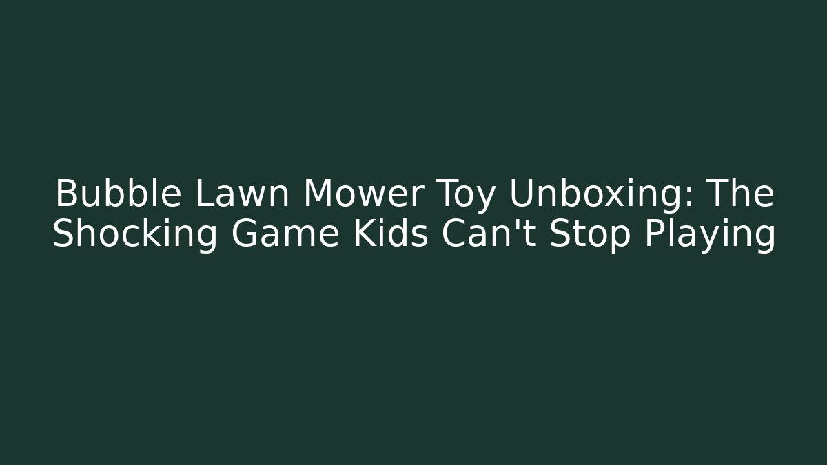 Bubble Lawn Mower Toy Unboxing: The Shocking Game Kids Can't Stop Playing