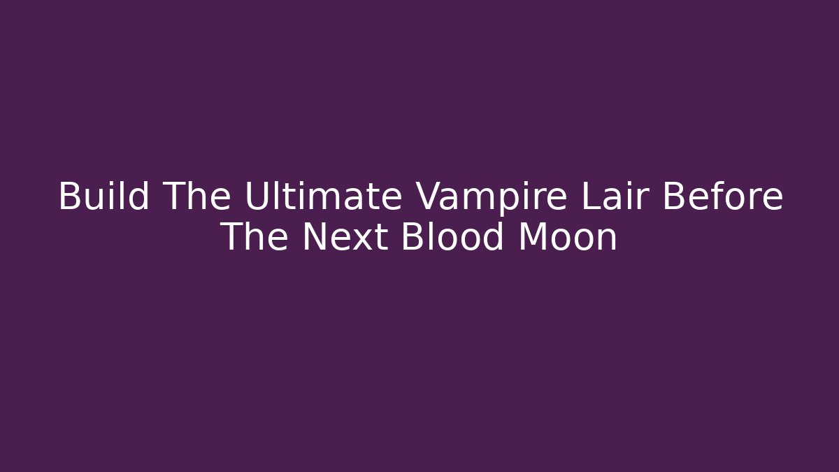 Build The Ultimate Vampire Lair Before The Next Blood Moon - Buddy Program