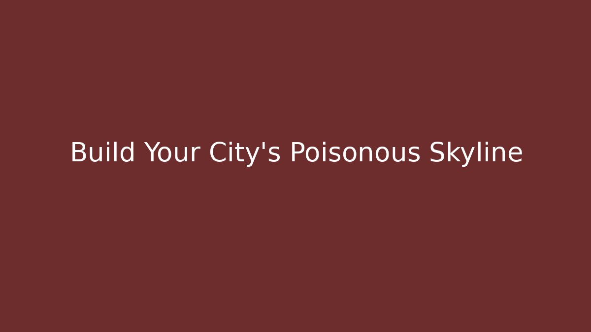 Build Your City's Poisonous Skyline