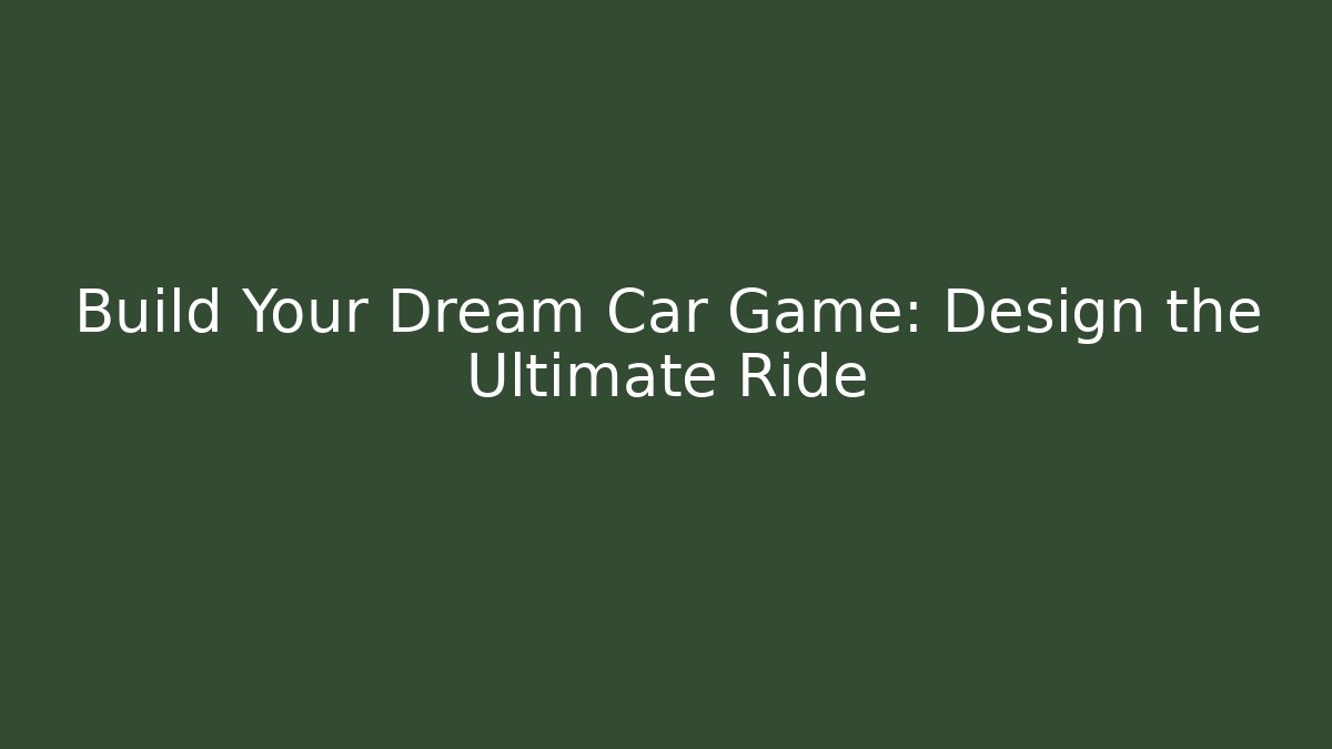 Build Your Dream Car Game: Design the Ultimate Ride
