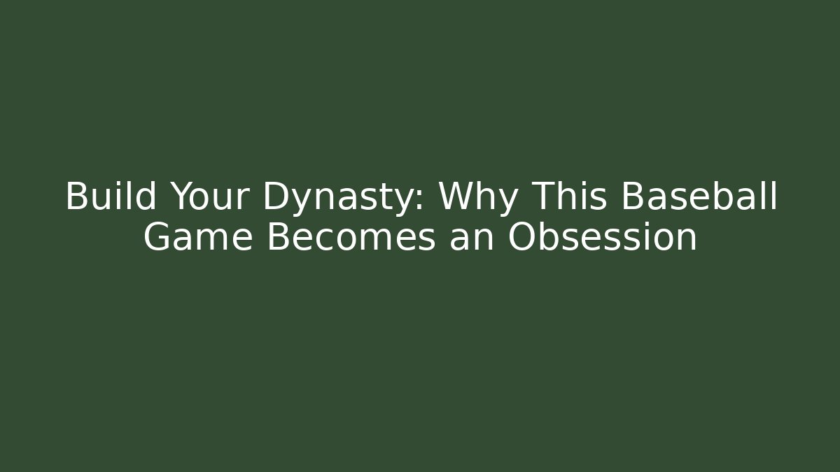 Build Your Dynasty: Why This Baseball Game Becomes an Obsession