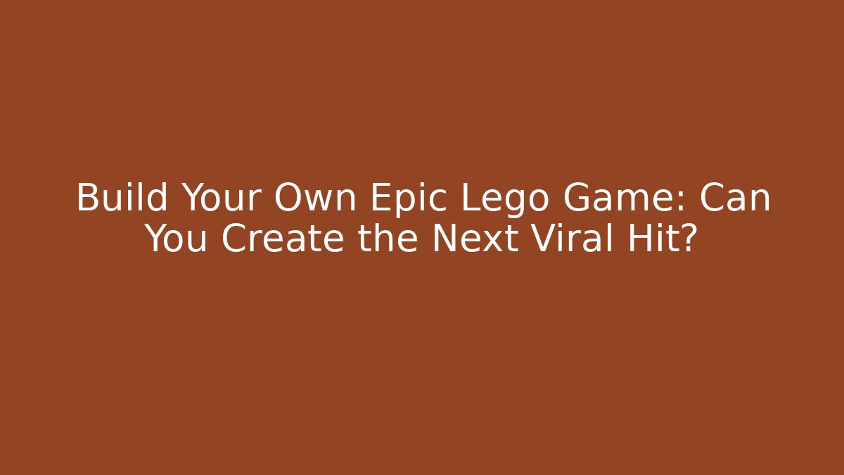 Build Your Own Epic Lego Game: Can You Create the Next Viral Hit?
