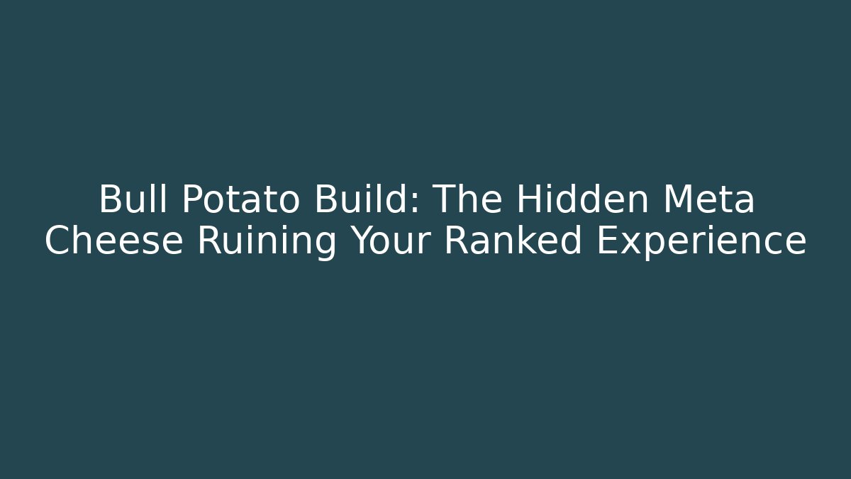 Bull Potato Build: The Hidden Meta Cheese Ruining Your Ranked Experience - Buddy Program