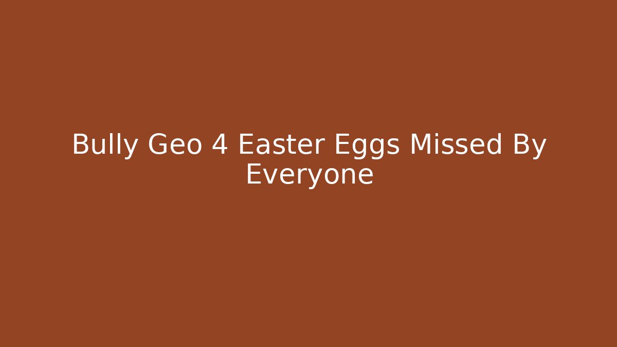 Bully Geo 4 Easter Eggs Missed By Everyone - Buddy Program