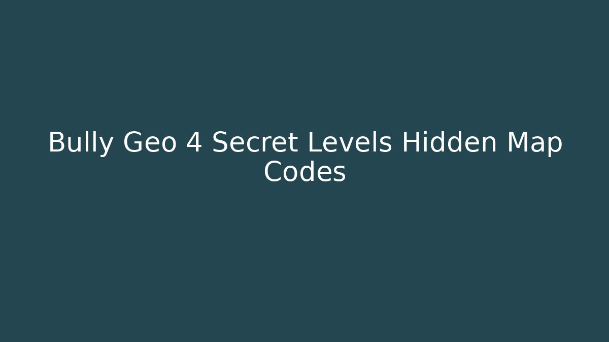 Bully Geo 4 Secret Levels Hidden Map Codes