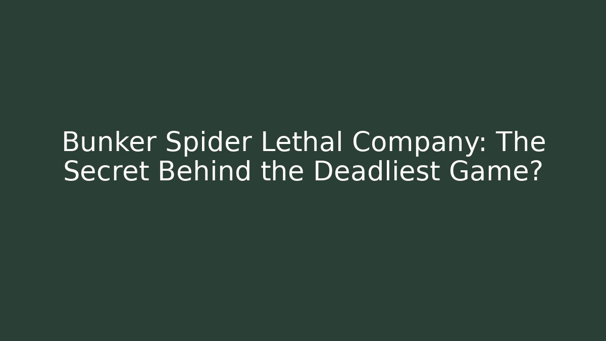 Bunker Spider Lethal Company: The Secret Behind the Deadliest Game?