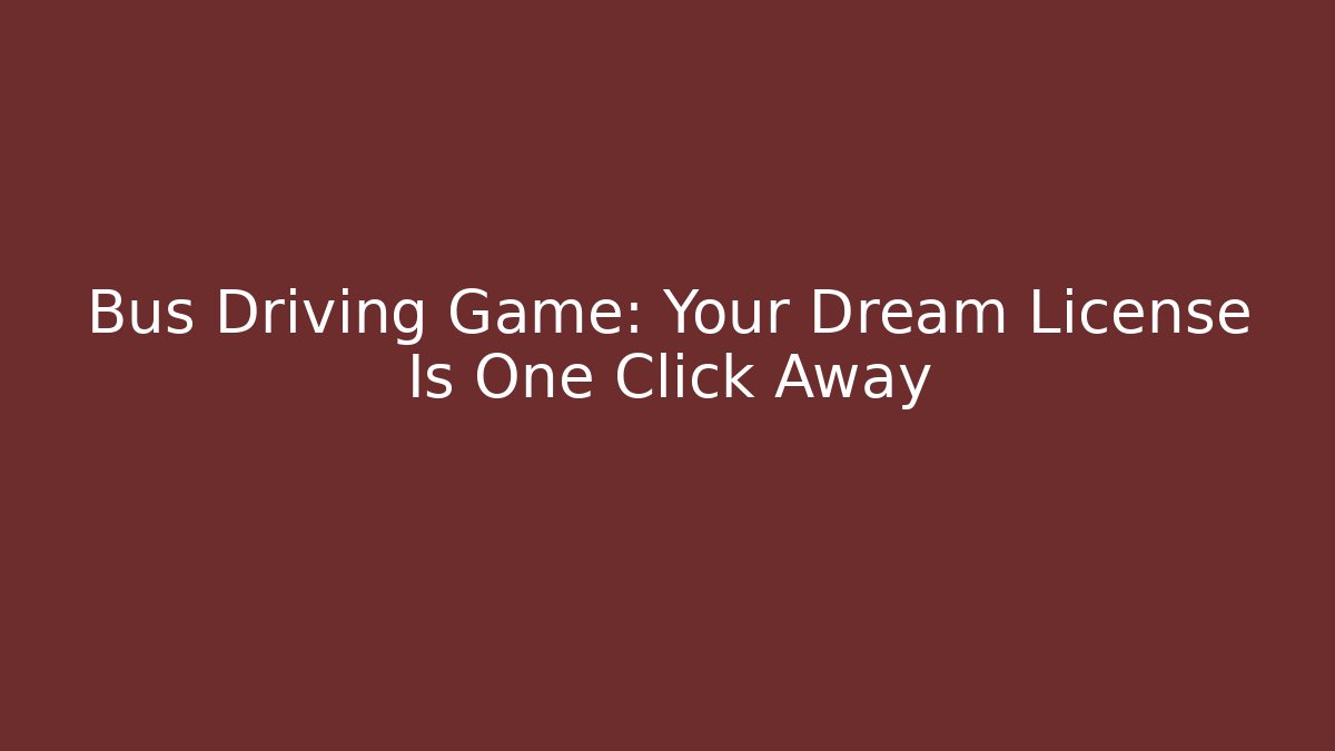 Bus Driving Game: Your Dream License Is One Click Away
