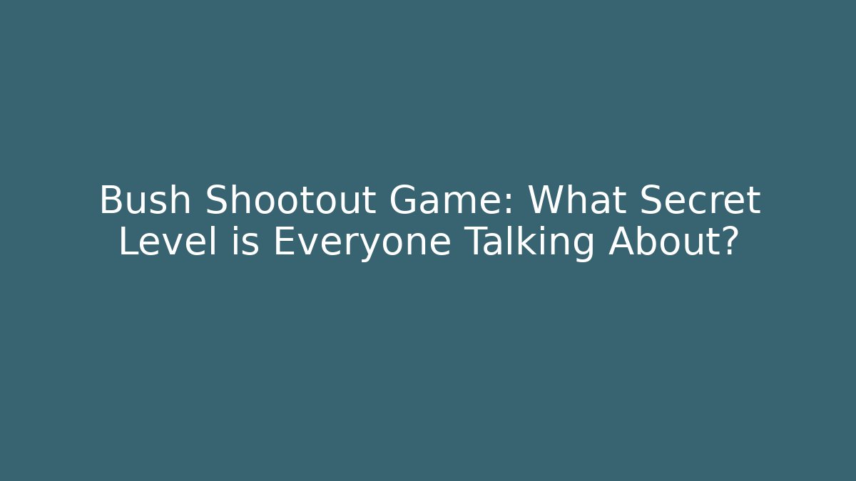 Bush Shootout Game: What Secret Level is Everyone Talking About?