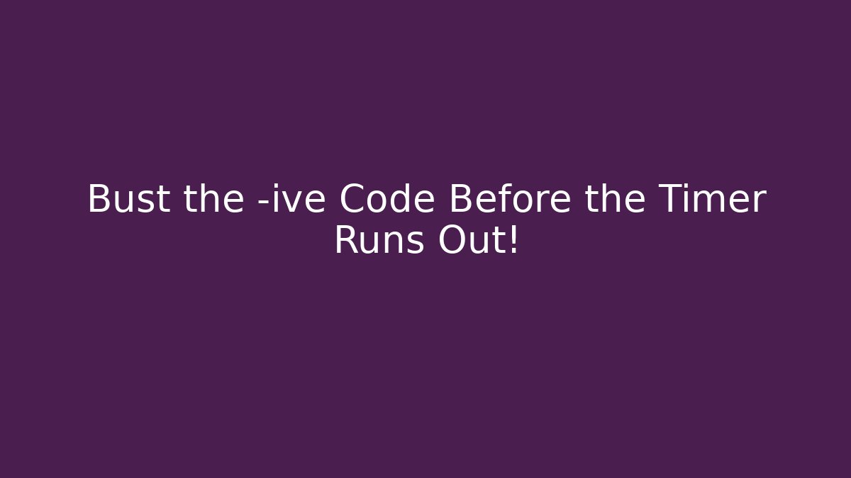 Bust the -ive Code Before the Timer Runs Out!