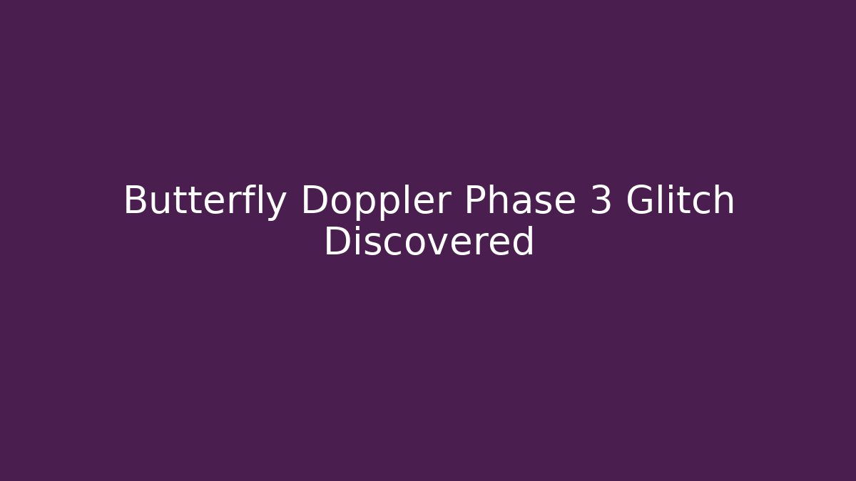 Butterfly Doppler Phase 3 Glitch Discovered