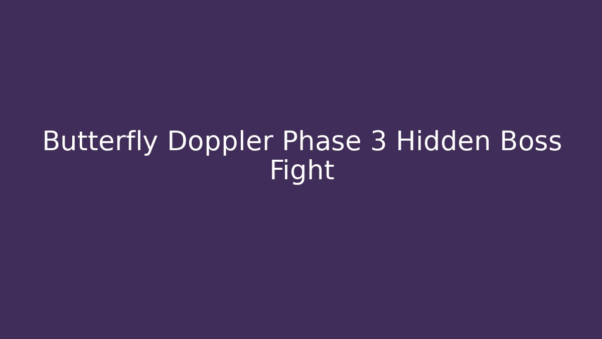 Butterfly Doppler Phase 3 Hidden Boss Fight