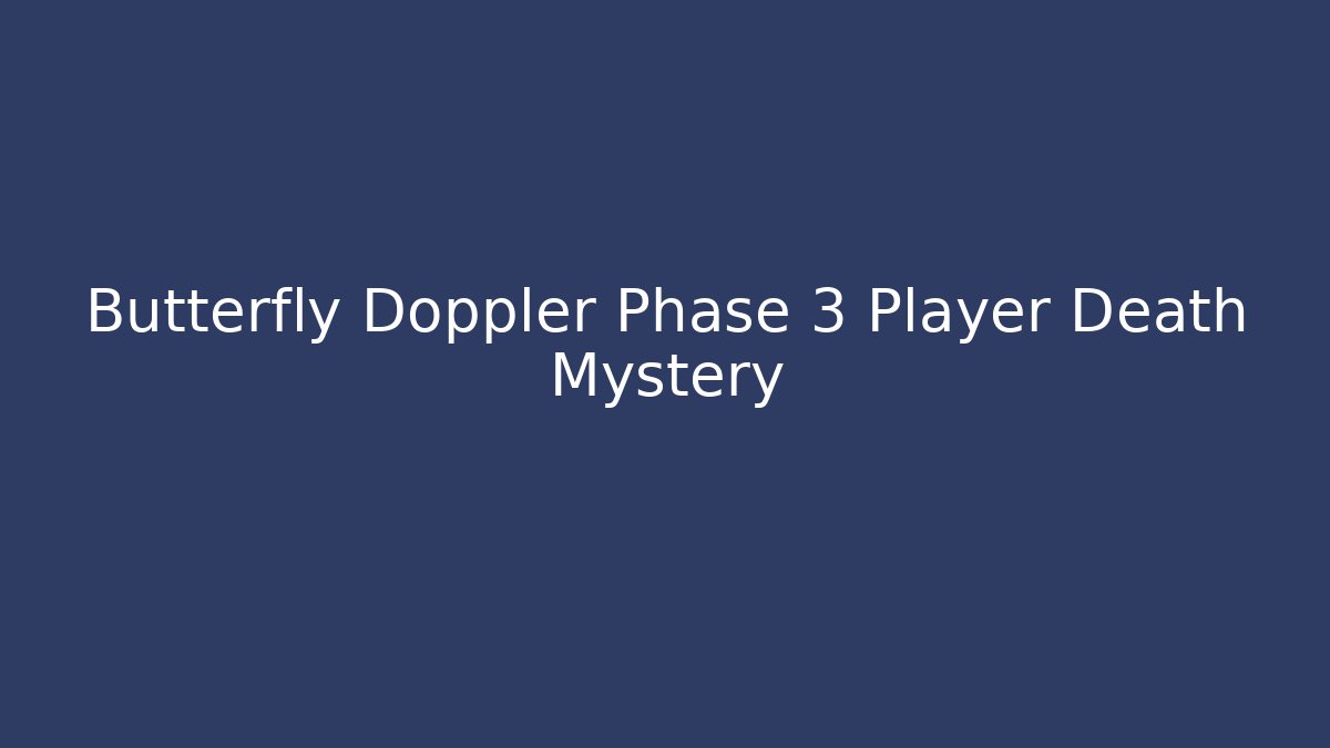Butterfly Doppler Phase 3 Player Death Mystery